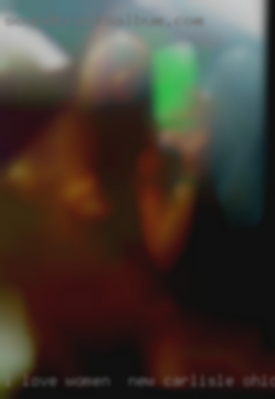 I love to please women in New Carlisle, Ohio and  tease.