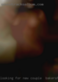 Looking for new exiting couple in Bakersfield seeking experiences.