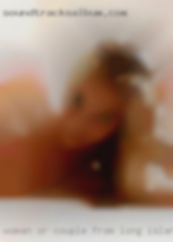 WOMAN OR COUPLE from Long Island FOR DISCREETLY MEET UPS.